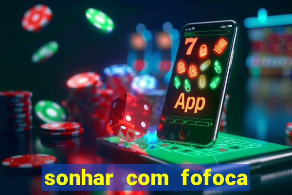 sonhar com fofoca jogo do bicho